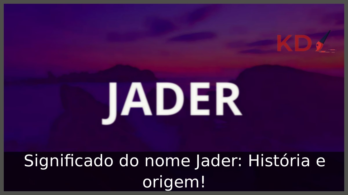 Significado do nome Jader: História e origem!