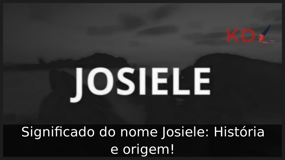 Significado do nome Josiele: História e origem!