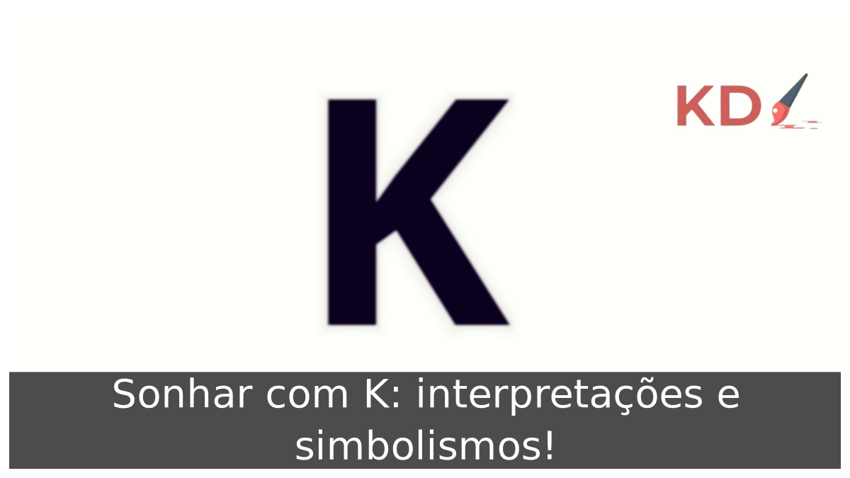 Sonhar com K: interpretações e simbolismos!