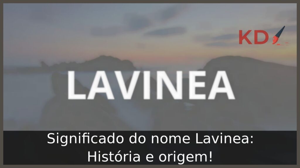 Significado do nome Lavinea: História e origem! 1 Significado do nome Lavinea: História e origem!