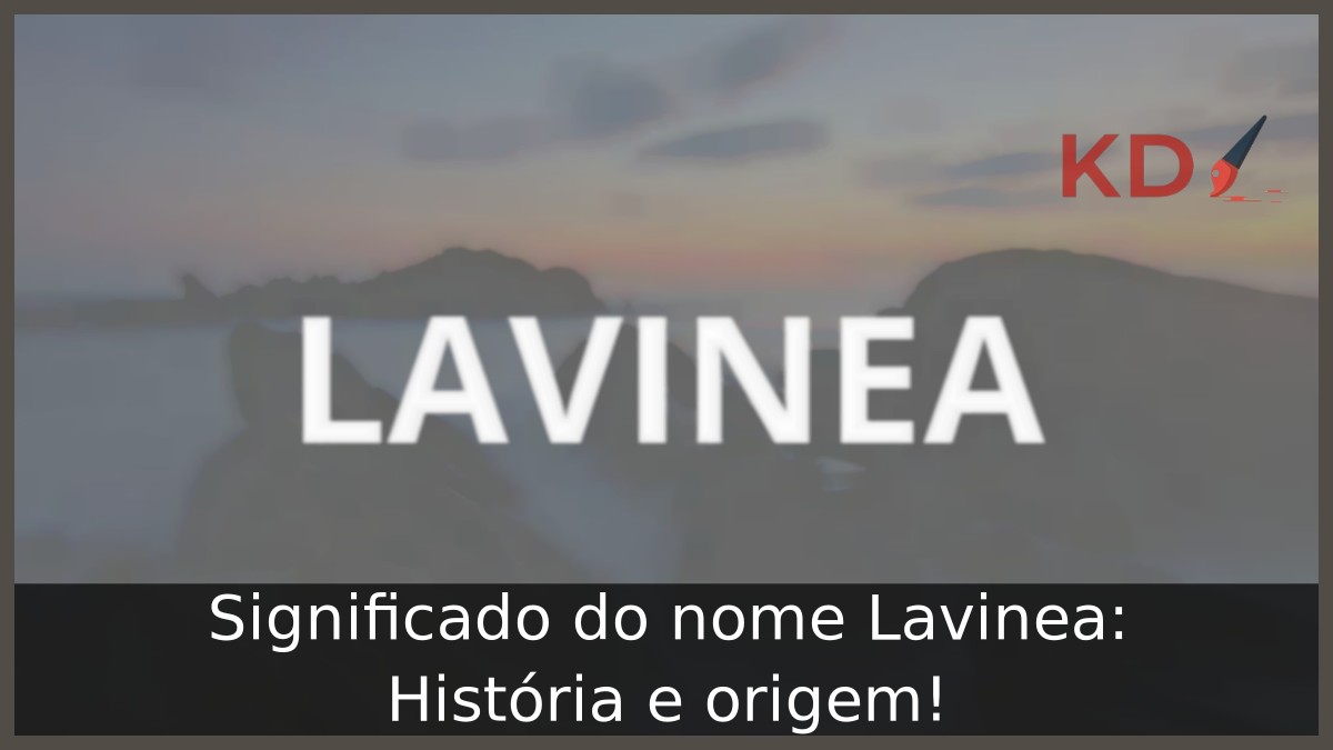 Significado do nome Lavinea: História e origem!