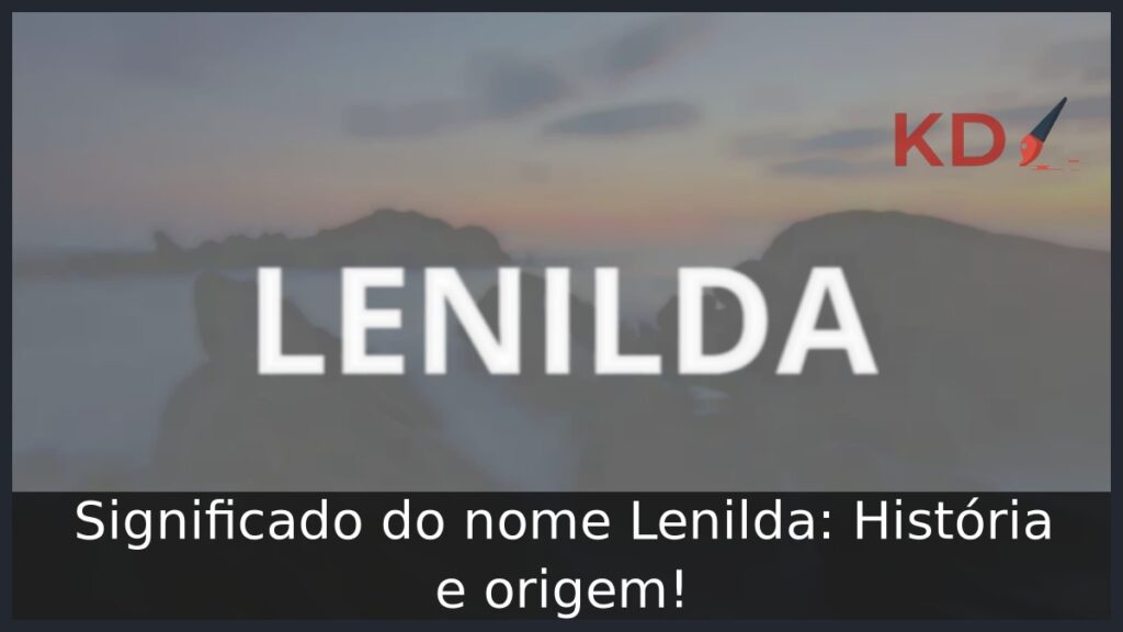 Significado do nome Lenilda: História e origem!