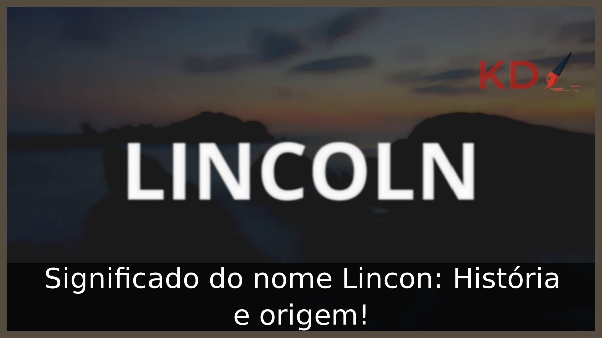 Significado do nome Lincon: História e origem!