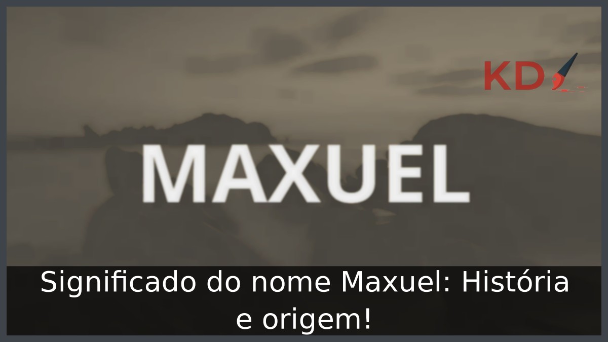 Significado do nome Maxuel: História e origem!
