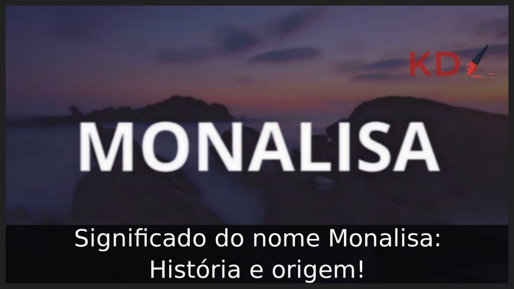 Significado do nome Monalisa: História e origem! 1 Significado do nome Monalisa: História e origem!