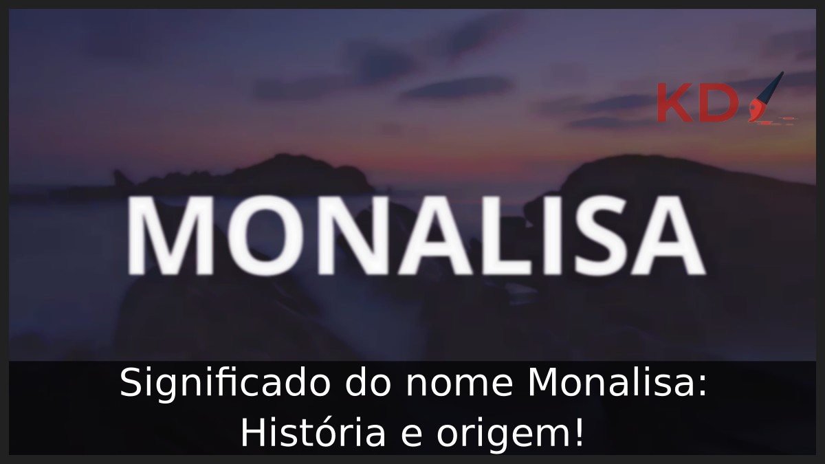 Significado do nome Monalisa: História e origem! 10 Significado do nome Monalisa: História e origem!