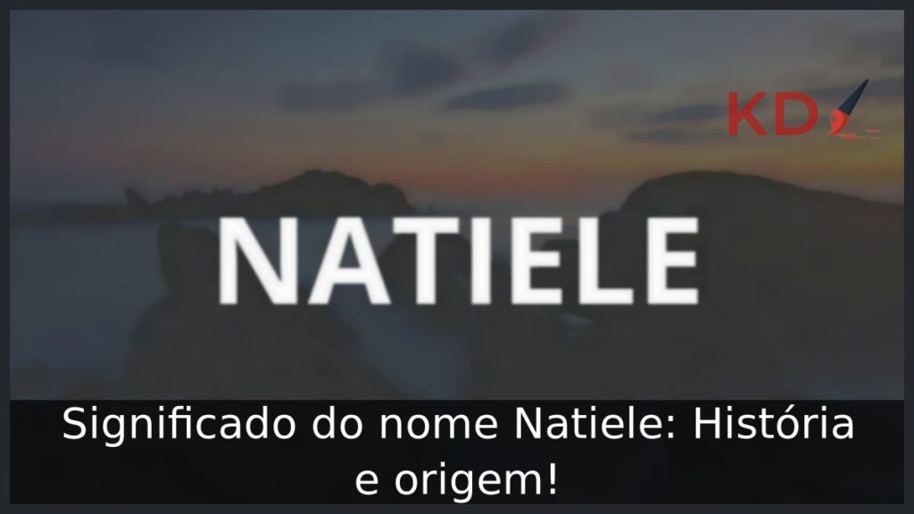 Significado do nome Natiele: História e origem!