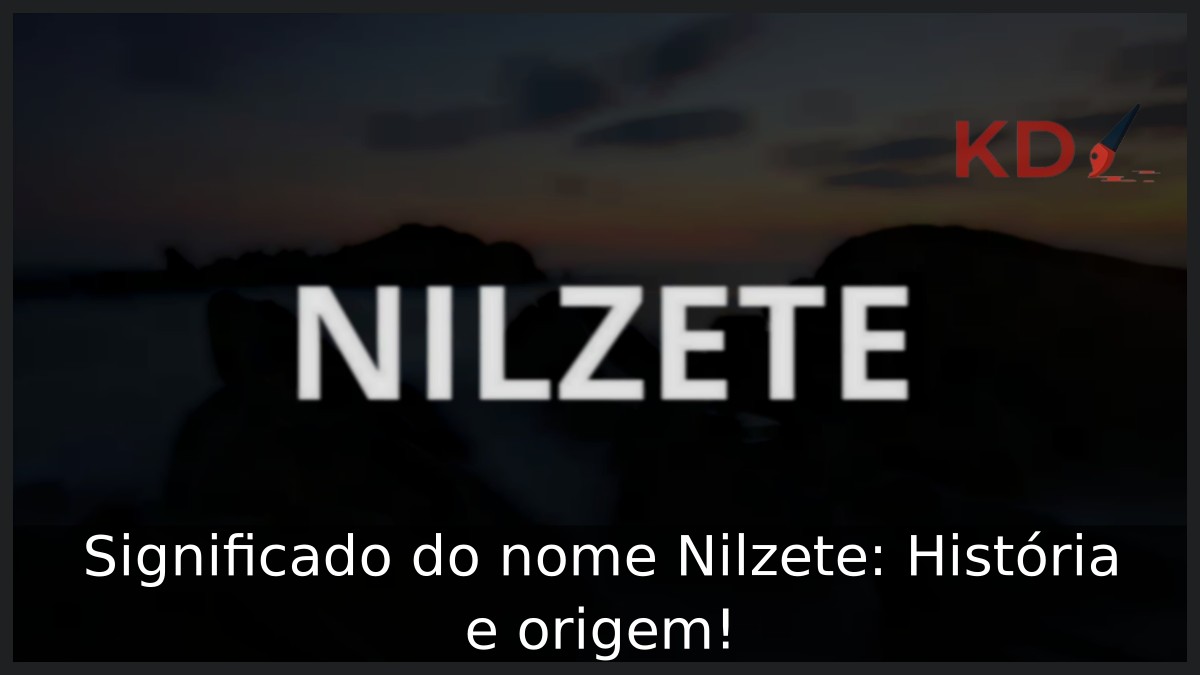 Significado do nome Nilzete: História e origem!