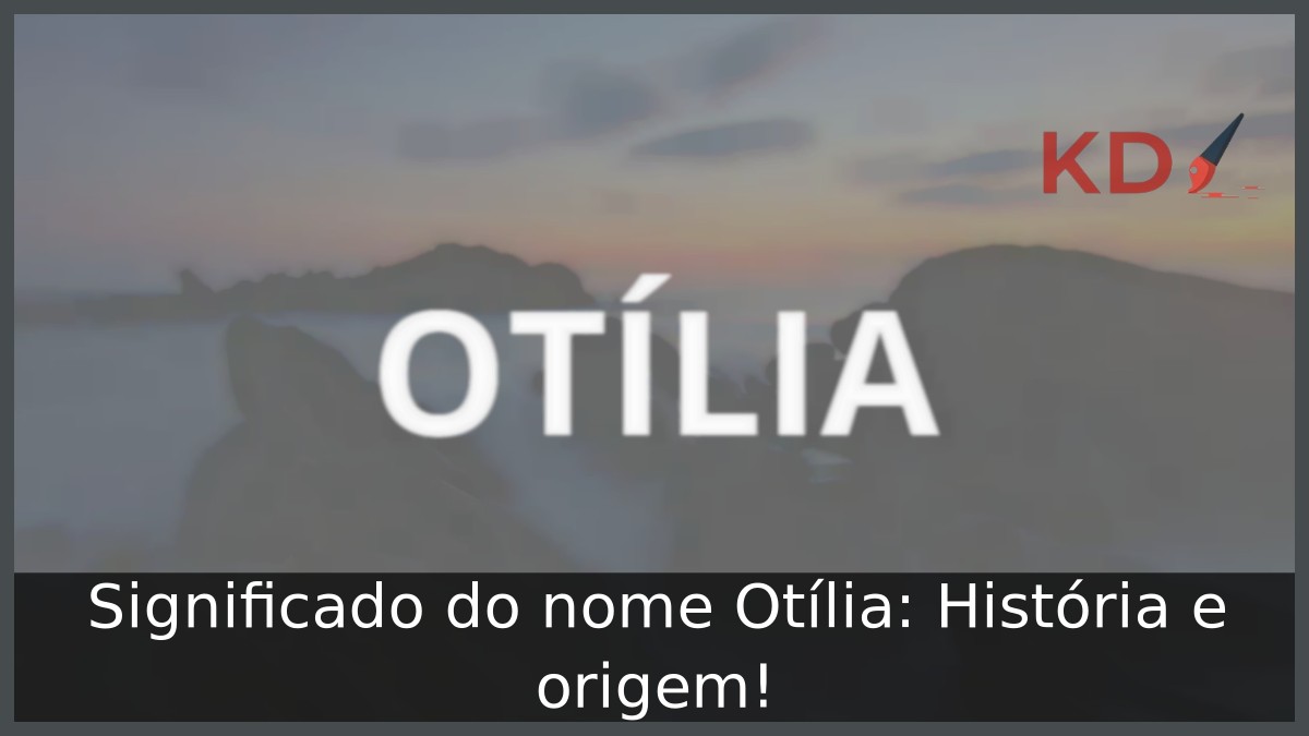 Significado do nome Otília: História e origem!