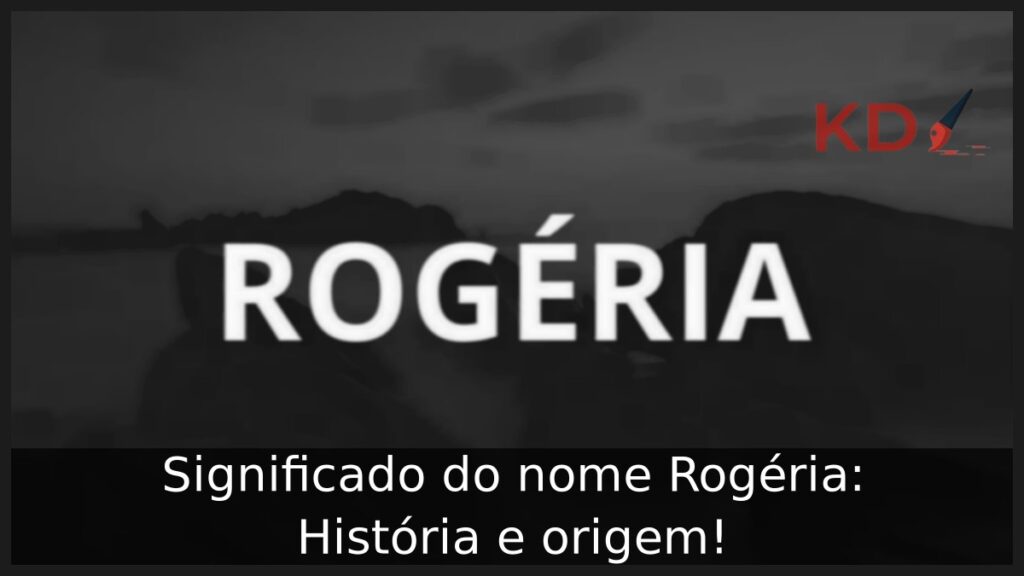 Significado do nome Rogéria: História e origem!