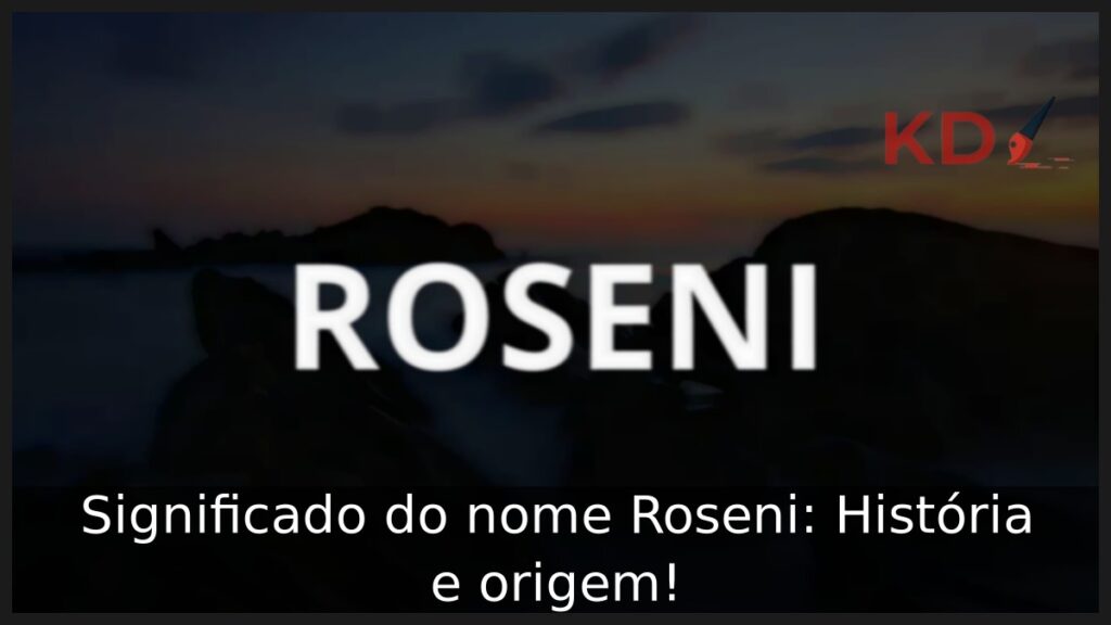 Significado do nome Roseni: História e origem! 1 Significado do nome Roseni: História e origem!
