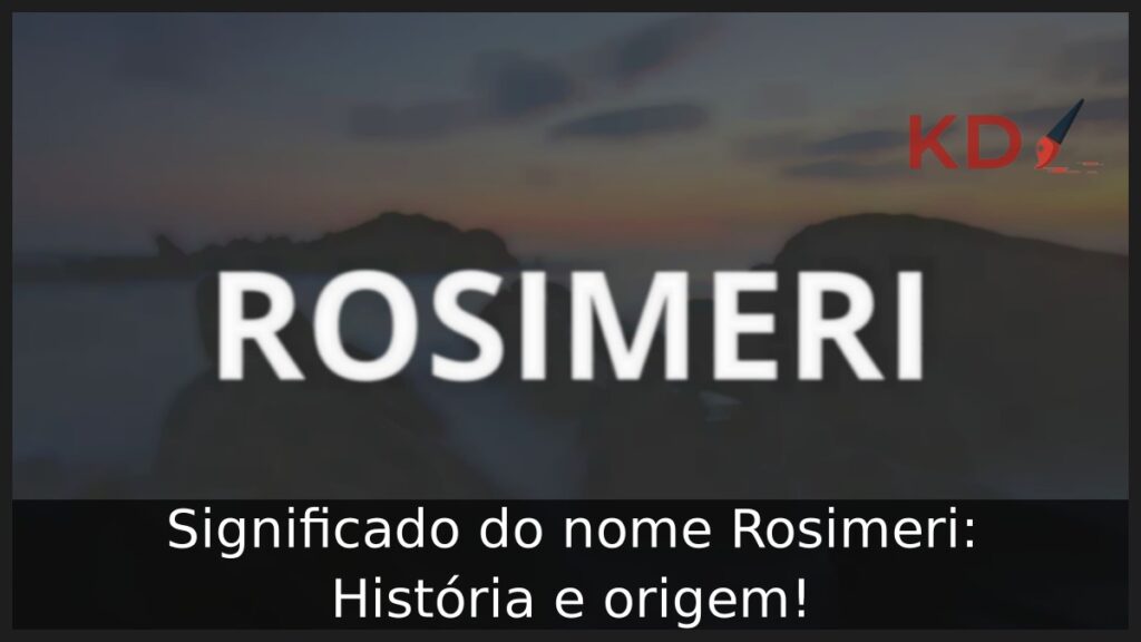 Significado do nome Rosimeri: História e origem!