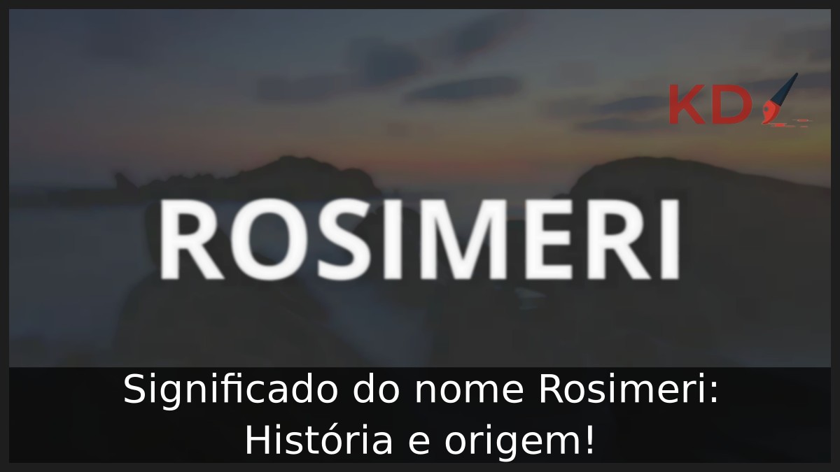 Significado do nome Rosimeri: História e origem!