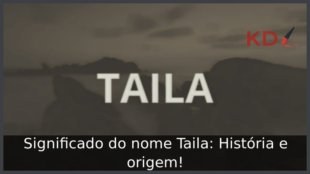 Significado do nome Taila: História e origem! 1 Significado do nome Taila: História e origem!