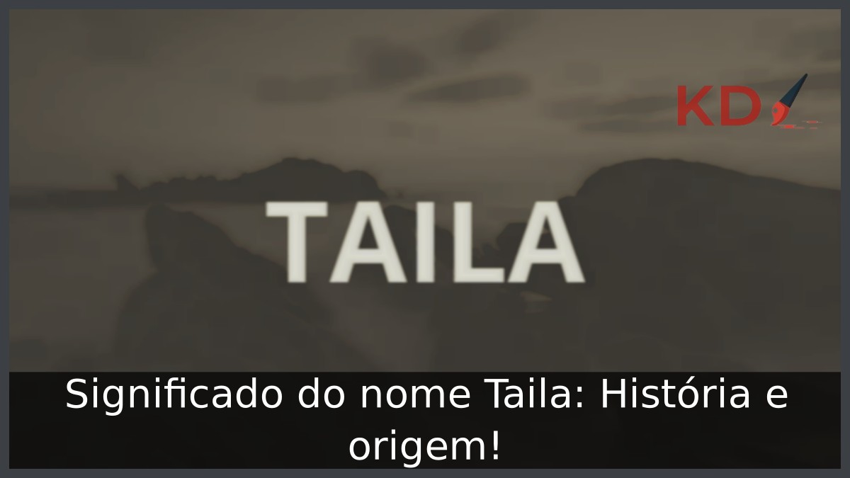 Significado do nome Taila: História e origem!