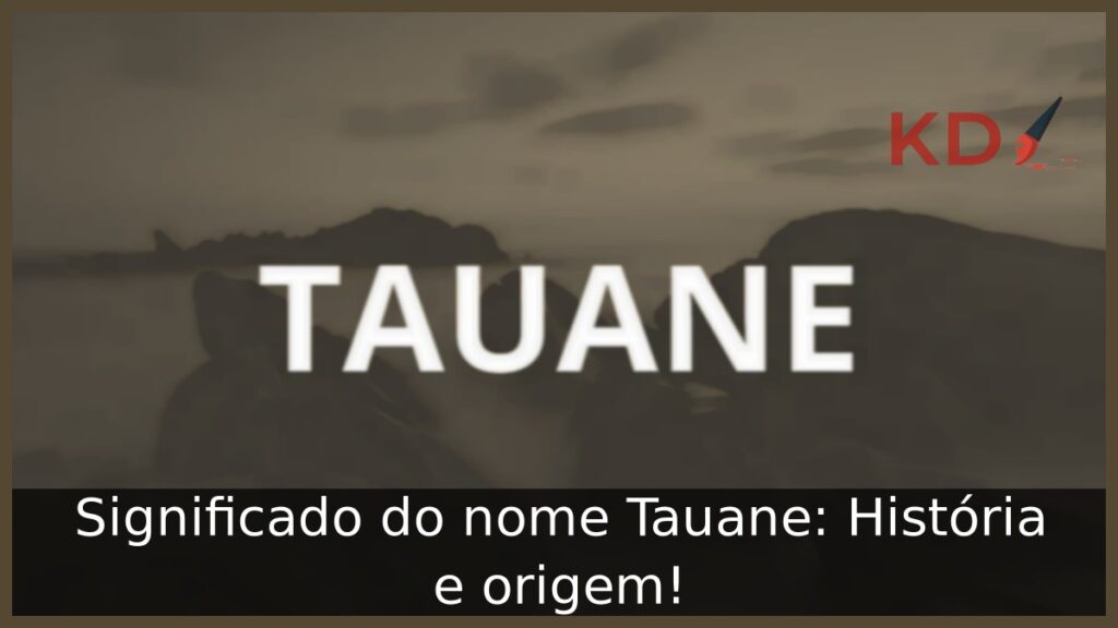 Significado do nome Tauane: História e origem! 1 Significado do nome Tauane: História e origem!