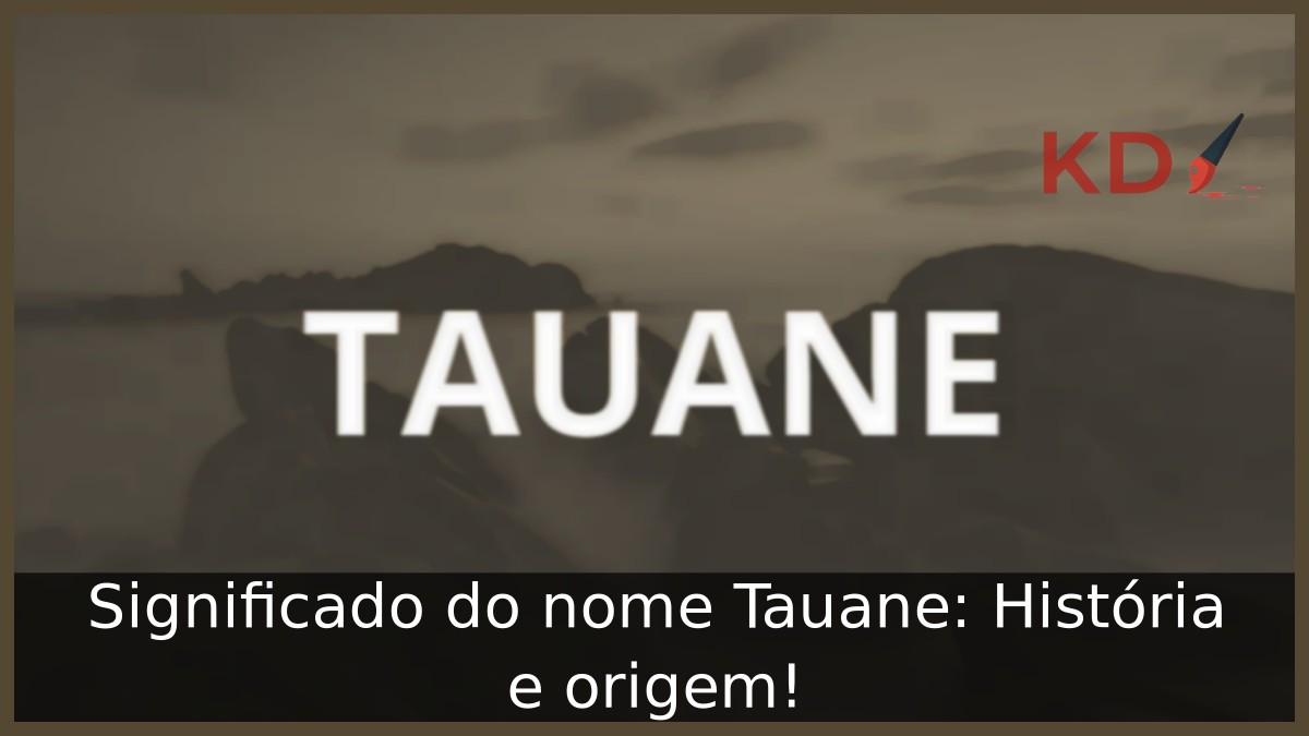 Significado do nome Tauane: História e origem!