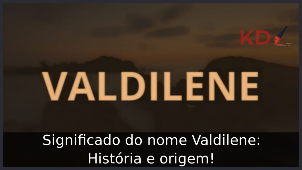Significado do nome Valdilene: História e origem!