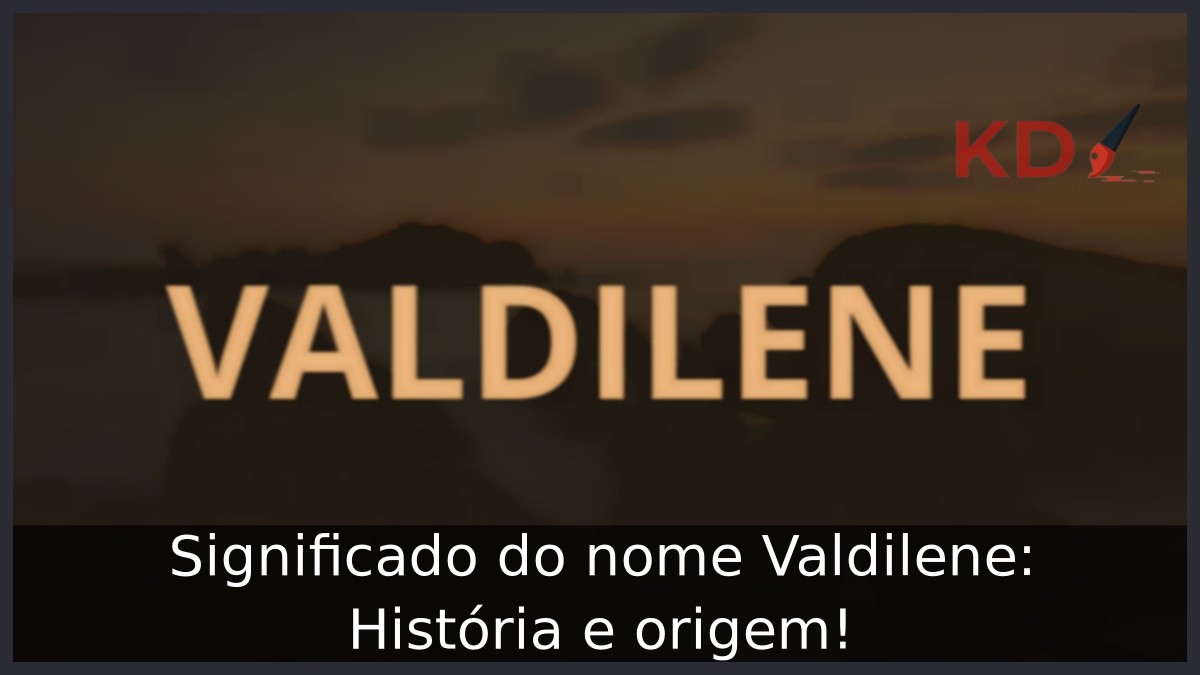 Significado do nome Valdilene: História e origem!