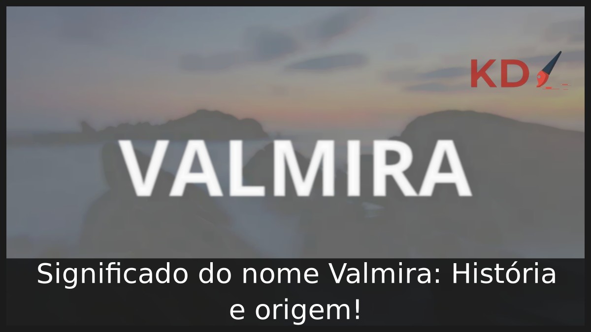 Significado do nome Valmira: História e origem! 2 Significado do nome Valmira: História e origem!