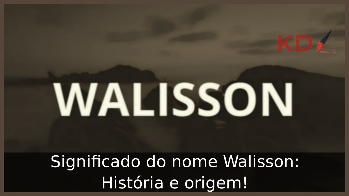 Significado do nome Walisson: História e origem!