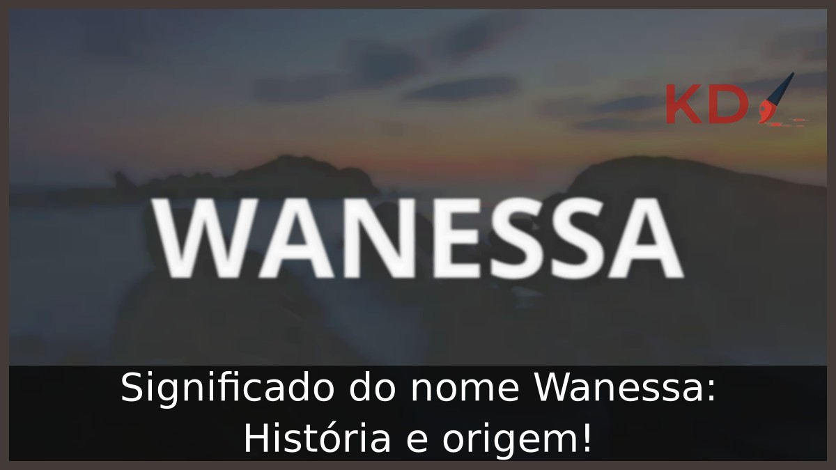 Significado do nome Wanessa: História e origem! 3 Significado do nome Wanessa: História e origem!