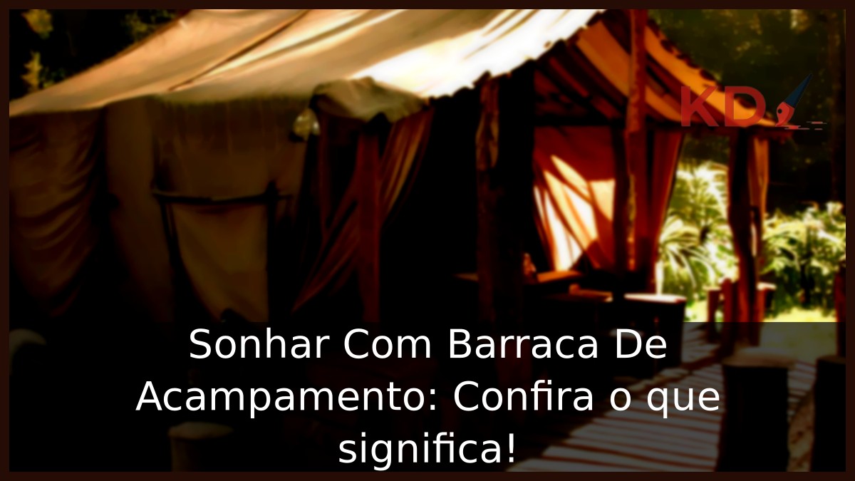 Sonhar Com Barraca De Acampamento: Confira o que significa! 2 Sonhar Com Barraca De Acampamento: Confira o que significa!
