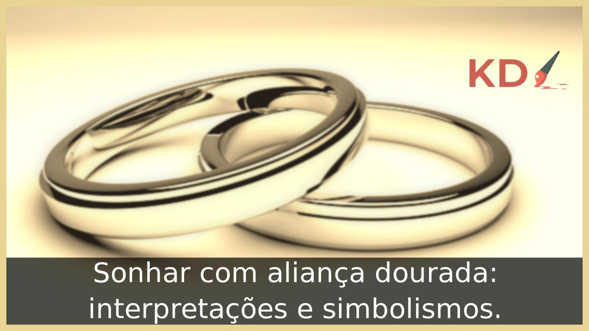 Sonhar com aliança dourada: interpretações e simbolismos. 7 Sonhar com aliança dourada: interpretações e simbolismos.
