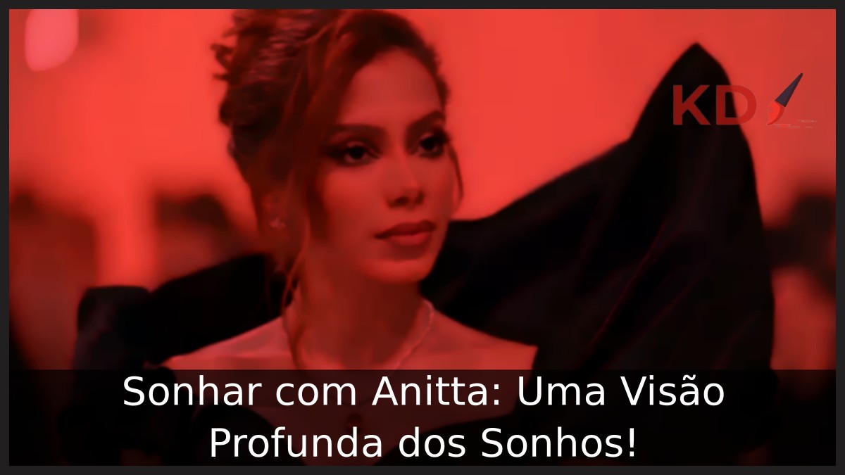 Sonhar com Anitta: Uma Visão Profunda dos Sonhos! 11 Sonhar com Anitta: Uma Visão Profunda dos Sonhos!