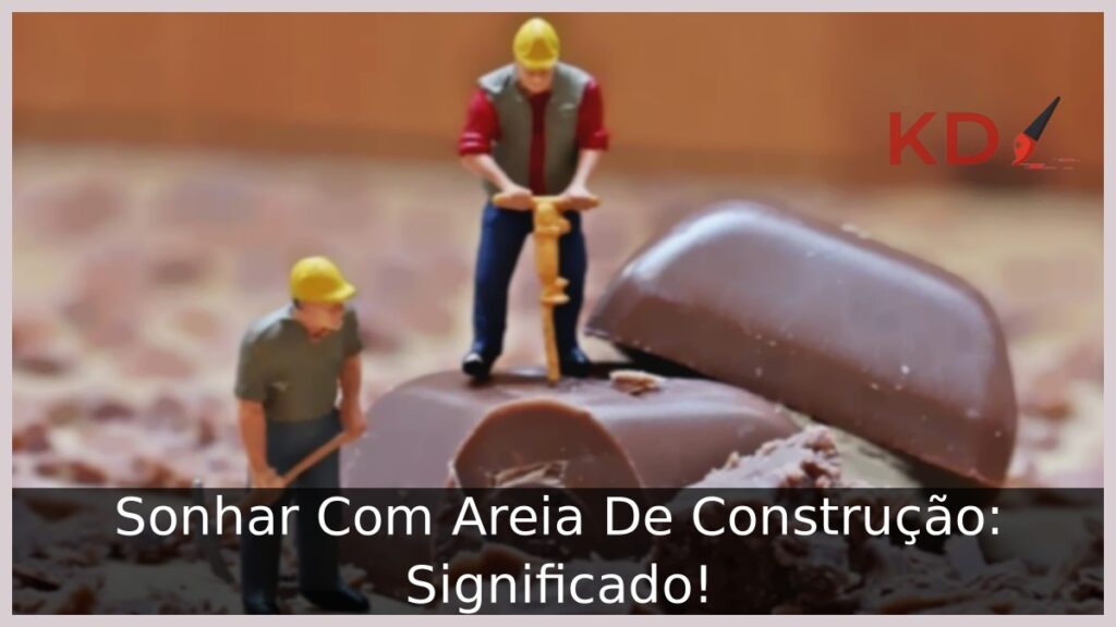 Sonhar Com Areia De Construção: Significado!