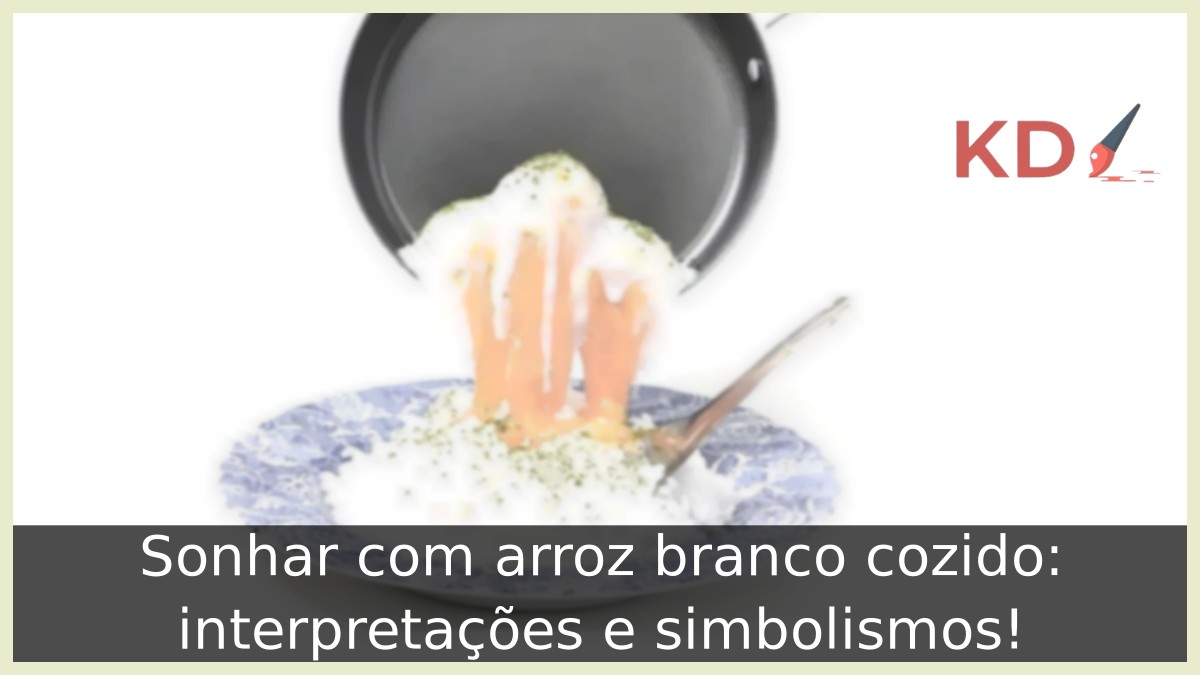 Sonhar com arroz branco cozido: interpretações e simbolismos! 21 Sonhar com arroz branco cozido: interpretações e simbolismos!