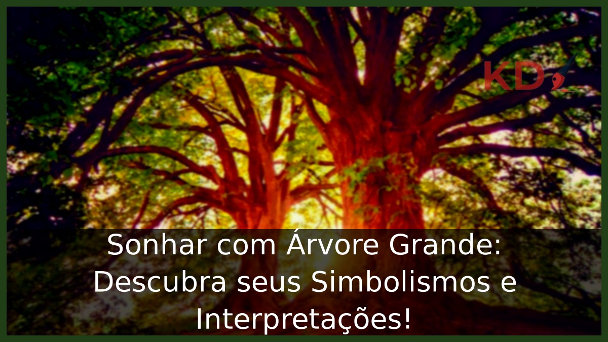 Sonhar com Árvore Grande: Descubra seus Simbolismos e Interpretações! 11 Sonhar com Árvore Grande: Descubra seus Simbolismos e Interpretações!