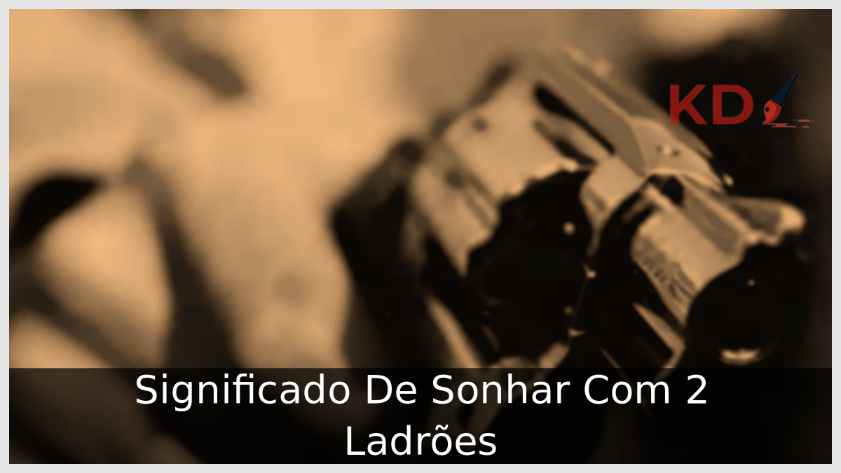 Significado De Sonhar Com 2 Ladrões 17 Sonhar Com 2 Ladrões