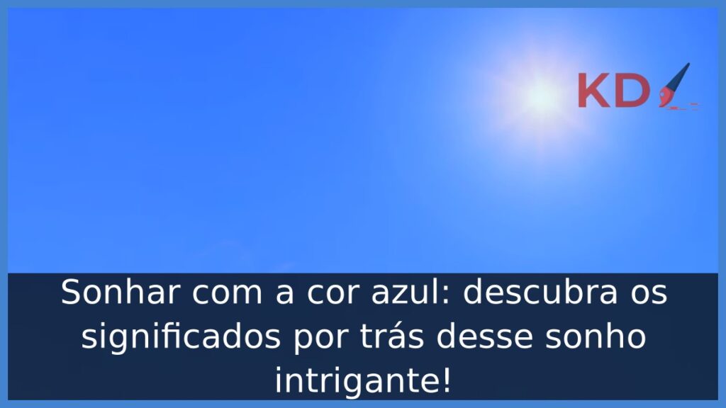 Sonhar com a cor azul: descubra os significados por trás desse sonho intrigante!