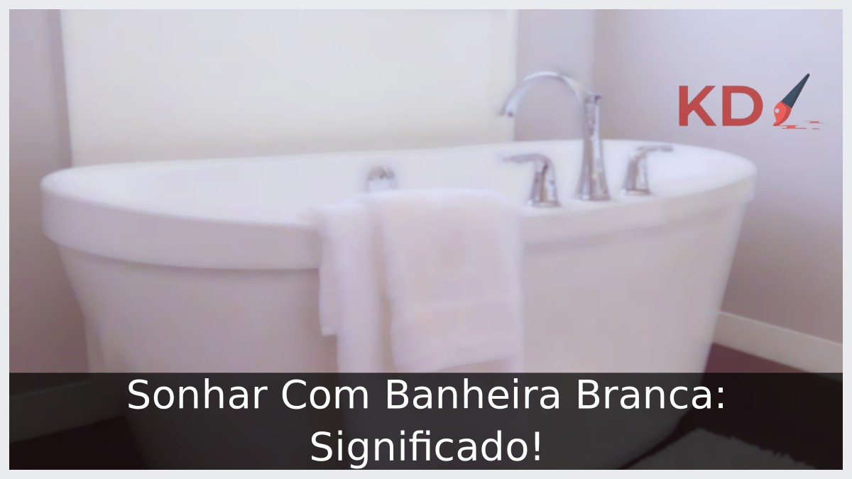 Sonhar Com Banheira Branca: Significado! 15 Sonhar Com Banheira Branca: Significado!