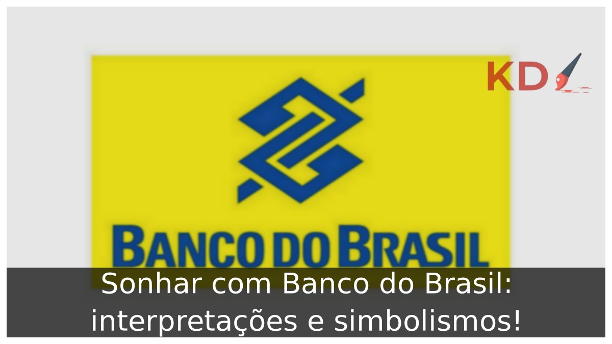 Sonhar com Banco do Brasil: interpretações e simbolismos!