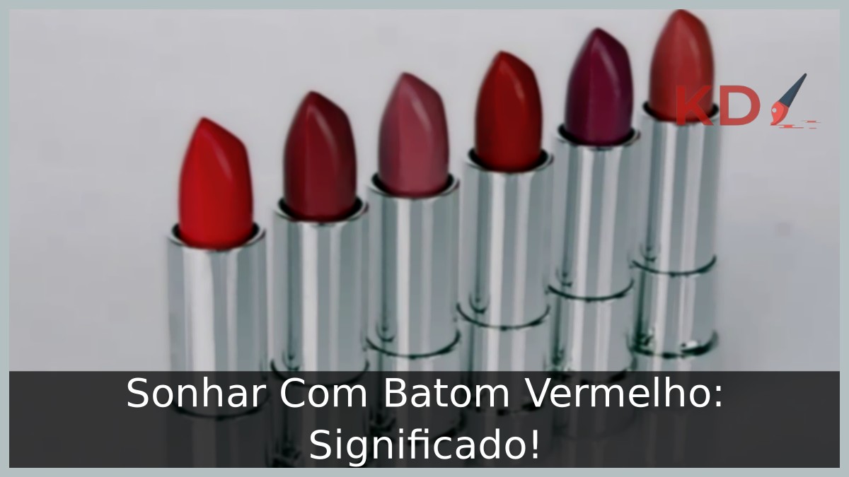 Sonhar Com Batom Vermelho: Significado! 11 Sonhar Com Batom Vermelho: Significado!