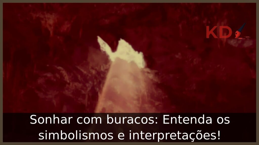 Sonhar com buracos: Entenda os simbolismos e interpretações!