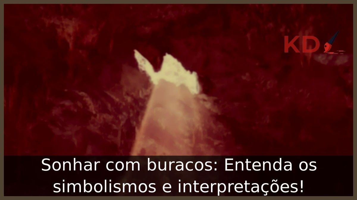 Sonhar com buracos: Entenda os simbolismos e interpretações!