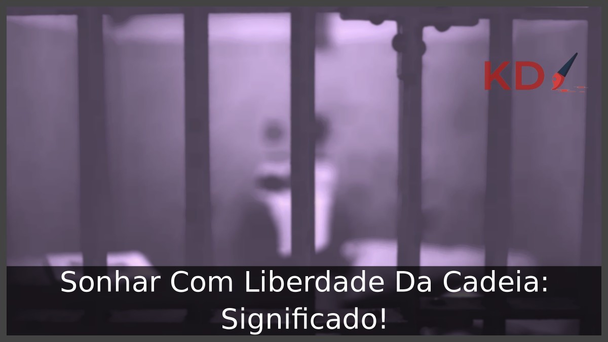 Sonhar Com Liberdade Da Cadeia: Significado! 15 Sonhar Com Liberdade Da Cadeia: Significado!