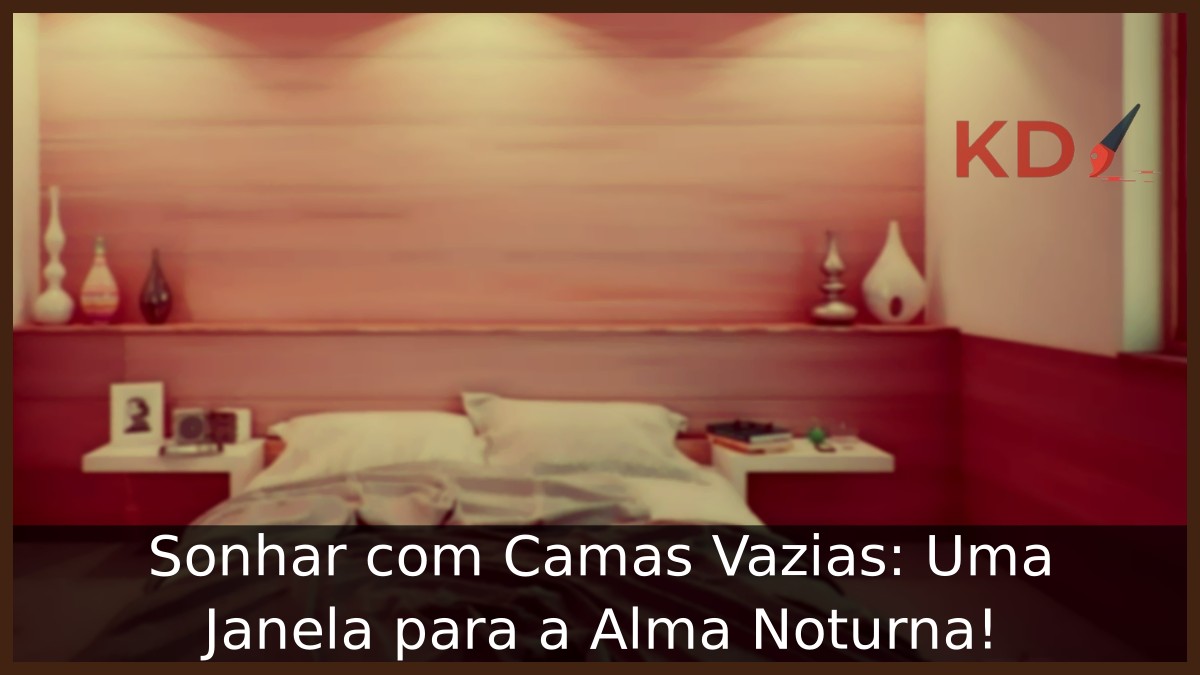Sonhar com Camas Vazias: Uma Janela para a Alma Noturna! 17 Sonhar com Camas Vazias: Uma Janela para a Alma Noturna!