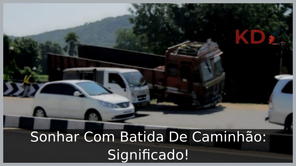 Sonhar Com Batida De Caminhão: Significado!
