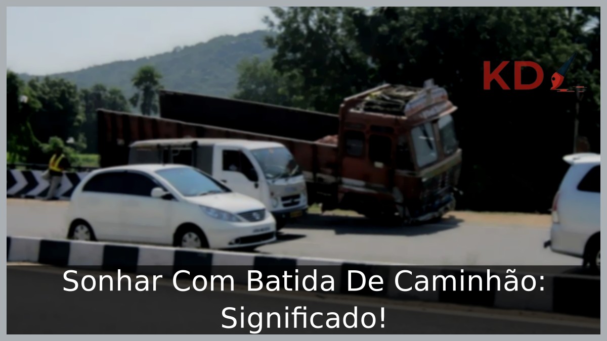 Sonhar Com Batida De Caminhão: Significado! 9 Sonhar Com Batida De Caminhão: Significado!