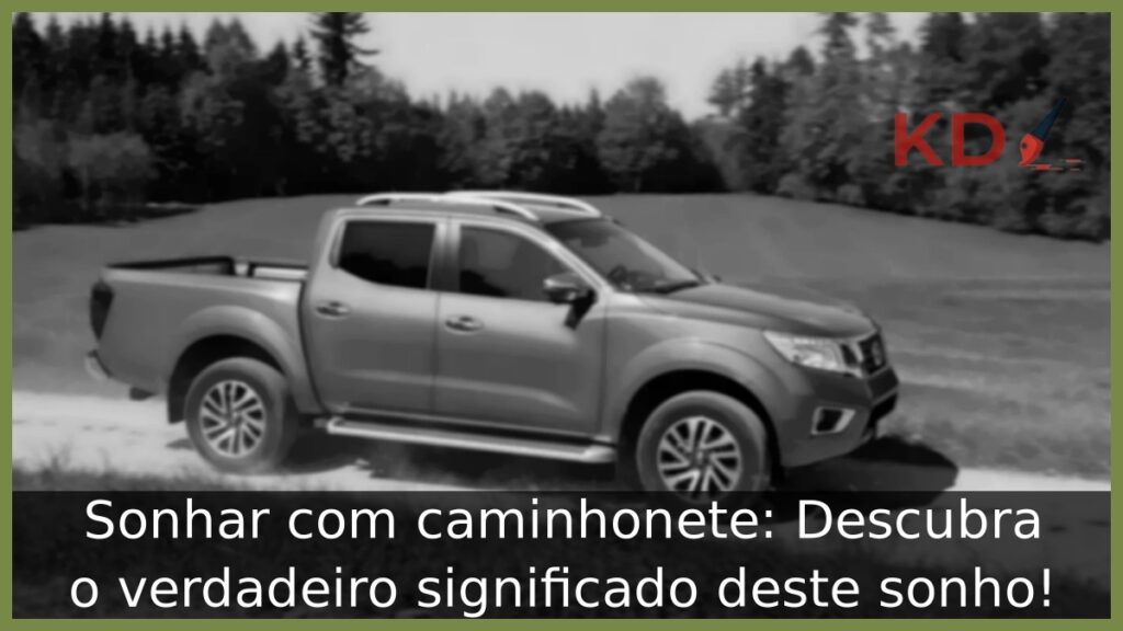 Sonhar com caminhonete: Descubra o verdadeiro significado deste sonho! 1 Sonhar com caminhonete: Descubra o verdadeiro significado deste sonho!