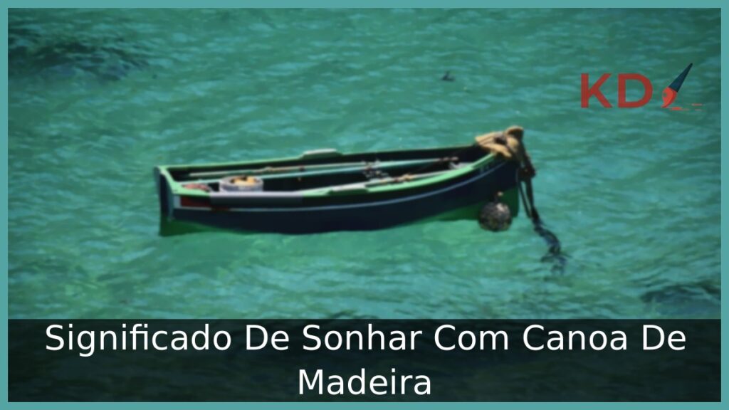 Sonhar Com Canoa De Madeira: Entenda o que significa! 1 Sonhar Com Canoa De Madeira