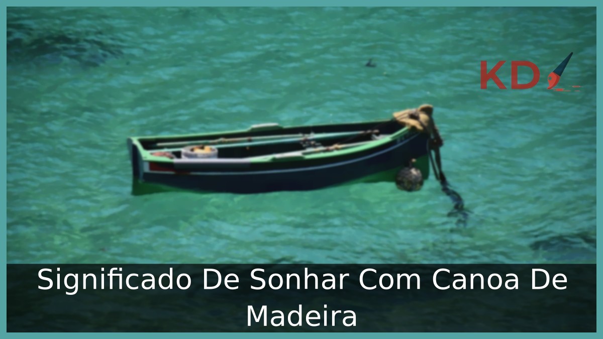 Sonhar Com Canoa De Madeira: Entenda o que significa! 3 Sonhar Com Canoa De Madeira