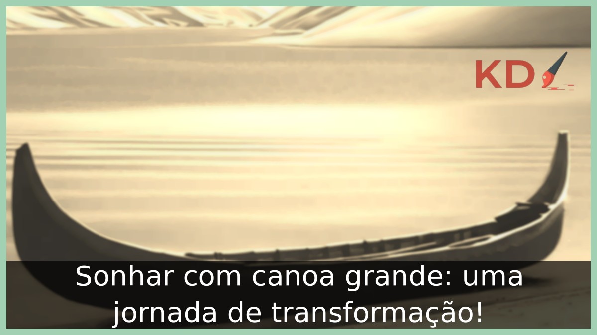 Sonhar com canoa grande: uma jornada de transformação! 11 Sonhar com canoa grande: uma jornada de transformação!