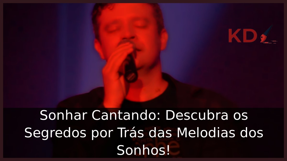 Sonhar Cantando: Descubra os Segredos por Trás das Melodias dos Sonhos! 12 Sonhar Cantando: Descubra os Segredos por Trás das Melodias dos Sonhos!