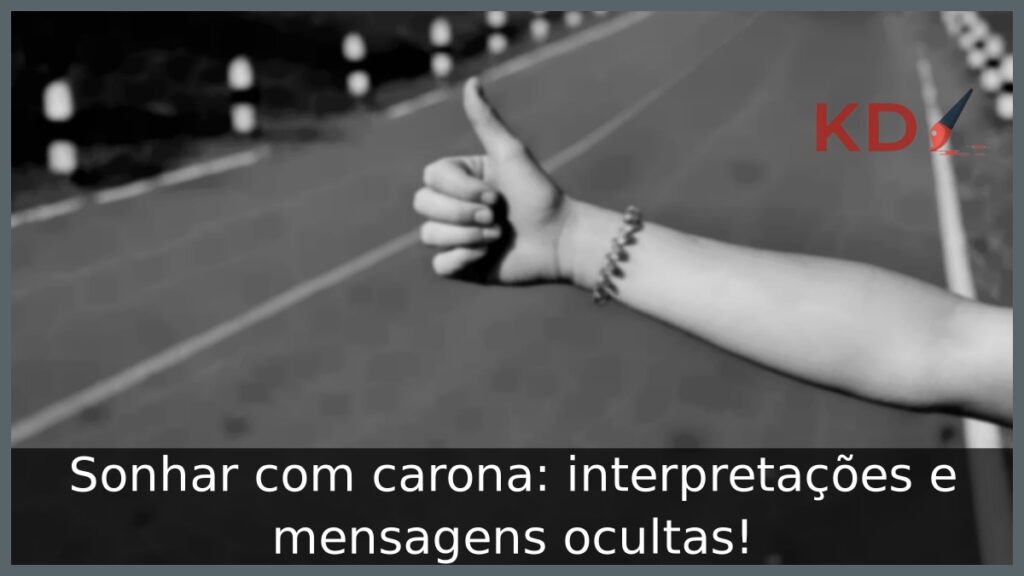 Sonhar com carona: interpretações e mensagens ocultas! 1 Sonhar com carona: interpretações e mensagens ocultas!