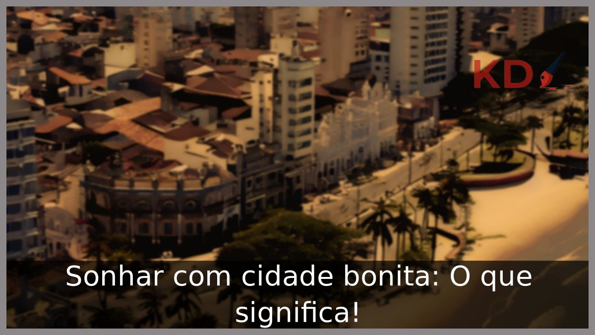 Sonhar com cidade bonita: O que significa! 1 Sonhar com cidade bonita: O que significa!